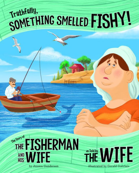 Truthfully, Something Smelled Fishy!: the Story of Fisherman and His Wife as Told by