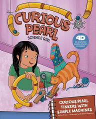 Title: Curious Pearl Tinkers with Simple Machines: 4D An Augmented Reading Science Experience, Author: Eric Braun