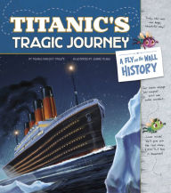 Title: Titanic's Tragic Journey: A Fly on the Wall History, Author: Thomas Kingsley Troupe