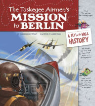 Title: The Tuskegee Airmen's Mission to Berlin: A Fly on the Wall History, Author: Thomas Kingsley Troupe