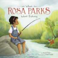 Title: When Rosa Parks Went Fishing, Author: Rachel Ruiz