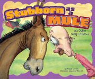 Title: Stubborn as a Mule and Other Silly Similes, Author: Nancy Loewen