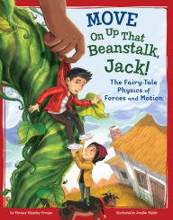 Title: Move On Up That Beanstalk, Jack!: The Fairy-Tale Physics of Forces and Motion, Author: Thomas Kingsley Troupe