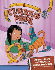 Title: Curious Pearl Tinkers with Simple Machines: 4D An Augmented Reading Science Experience, Author: Eric Braun