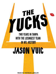 Title: The Yucks: Two Years in Tampa with the Losingest Team in NFL History, Author: Jason Vuic