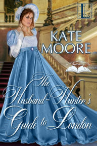 Title: The Husband Hunter's Guide to London, Author: Kate Moore