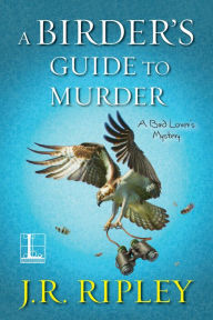 Title: A Birder's Guide to Murder (Bird Lover's Mystery Series #8), Author: J.R. Ripley