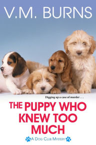 Title: The Puppy Who Knew Too Much (Dog Club Mystery #2), Author: V. M. Burns