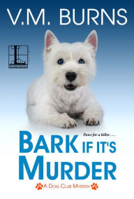 Title: Bark If It's Murder (Dog Club Mystery #3), Author: V. M. Burns