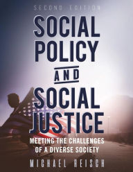 Title: Social Policy and Social Justice: Meeting the Challenges of a Diverse Society / Edition 2, Author: Michael Reisch