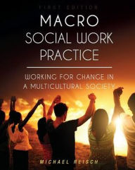 Title: Macro Social Work Practice: Working for Change in a Multicultural Society, Author: Michael Reisch