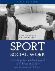 Title: Sport Social Work: Promoting the Functioning and Well-being of College and Professional Athletes, Author: Matt Moore