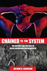 Free audio books for mobile phones download Chained to the System: The History and Politics of Black Incarceration in America DJVU PDF by Arthur H. Garrison 9781516527564 in English
