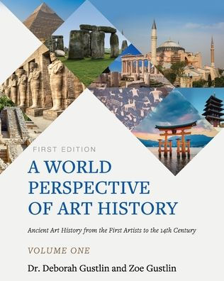 A World Perspective of Art History: Ancient Art History from the First Artists to the 14th Century - Volume One