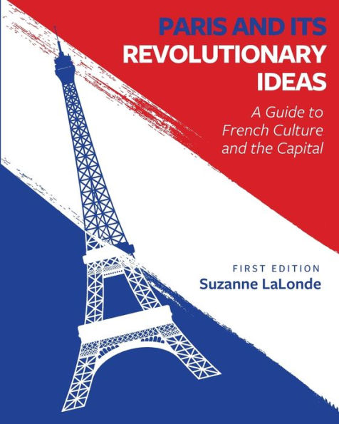 Paris and Its Revolutionary Ideas: A Guide to French Culture the Capital