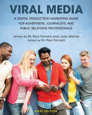 Viral Media: A Digital Production Marketing Guide for Advertisers, Journalists, and Public Relations Professionals