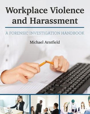 Workplace Violence and Harassment: A Forensic Investigation Handbook