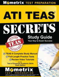 Title: ATI TEAS Secrets Study Guide: TEAS 6 Complete Study Manual, Full-Length Practice Tests, Review Video Tutorials for the Test of Essential Academic Skills, Sixth Edition, Author: TEAS Exam Secrets Test Prep Staff