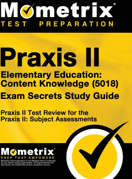 Praxis II Elementary Education: Content Knowledge (5018) Exam Secrets: Praxis II Test Review for the Praxis II: Subject Assessments