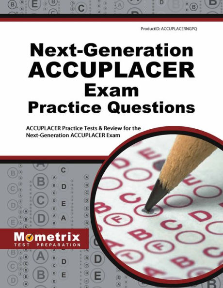 Next-Generation ACCUPLACER Practice Questions: ACCUPLACER Practice Tests and Review for the Next-Generation ACCUPLACER Placement Tests