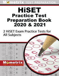Title: HiSET Practice Test Preparation Book 2020 and 2021 - 2 HiSET Exam Practice Tests for All Subjects: [Updated for the Latest Test Outline], Author: Mometrix High School Equivalency Test