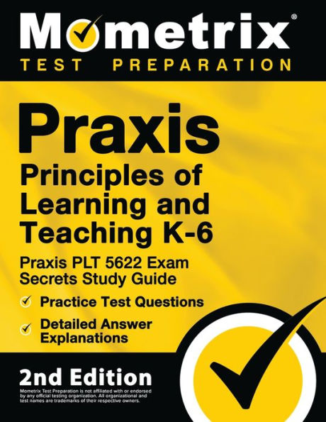 Praxis Principles of Learning and Teaching K-6: Praxis PLT 5622 Exam Secrets Study Guide, Practice Test Questions, Detailed Answer Explanations