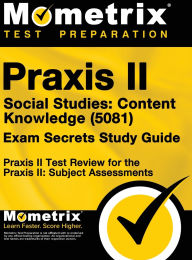 Title: Praxis II Social Studies: Content Knowledge (5081) Exam Secrets Study Guide: Praxis II Test Review for the Praxis II: Subject Assessments, Author: Praxis II Exam Secrets Test Prep