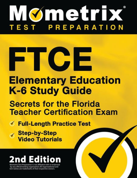 FTCE Elementary Education K-6 Study Guide Secrets for the Florida Teacher Certification Exam, Full-Length Practice Test, Step-by-Step Video Tutorials