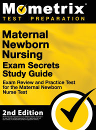 Title: Maternal Newborn Nursing Exam Secrets Study Guide - Exam Review and Practice Test for the Maternal Newborn Nurse Test: [2nd Edition], Author: Mometrix
