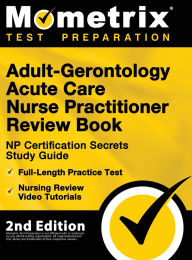 Title: Adult-Gerontology Acute Care Nurse Practitioner Review Book - NP Certification Secrets Study Guide, Full-Length Practice Test, Nursing Review Video Tutorials: [2nd Edition], Author: Matthew Bowling