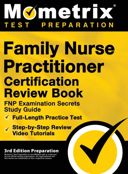 Family Nurse Practitioner Certification Review Book - FNP Examination Secrets Study Guide, Full-Length Practice Test, Step-by-Step Video Tutorials: [3rd Edition Preparation]