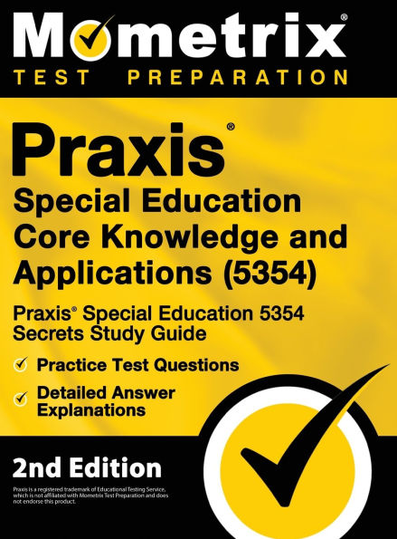 Praxis Special Education Core Knowledge and Applications (5354) - Praxis Special Education 5354 Secrets Study Guide, Practice Test Questions, Detailed Answer Explanations: [2nd Edition]