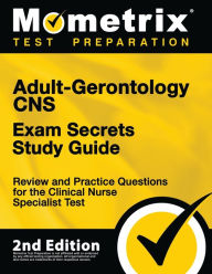 Title: Adult-Gerontology CNS Exam Secrets Study Guide - Review and Practice Questions for the Clinical Nurse Specialist Test, Author: Matthew Bowling