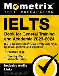 Title: IELTS Book for General Training and Academic 2023-2024 - IELTS Secrets Study Guide with Listening, Reading, Writing, and Speaking, Practice Test, Step-by-Step Video Tutorials: [Includes Audio Links], Author: Mometrix