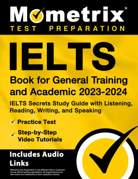IELTS Book for General Training and Academic 2023-2024 - IELTS Secrets Study Guide with Listening, Reading, Writing, and Speaking, Practice Test, Step-by-Step Video Tutorials: [Includes Audio Links]