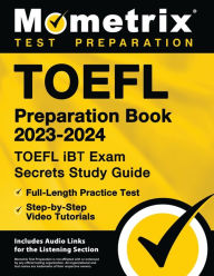 Title: TOEFL Preparation Book 2023-2024 - TOEFL iBT Exam Secrets Study Guide, Full-Length Practice Test, Step-by-Step Video Tutorials: [Includes Audio Links for the Listening Section], Author: Mometrix