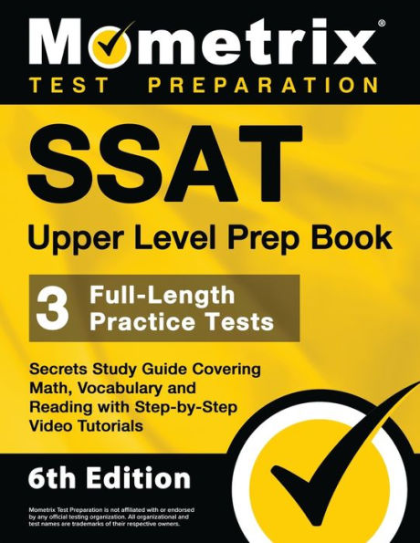 SSAT Upper Level Prep Book - 3 Full-Length Practice Tests, Secrets Study Guide Covering Math, Vocabulary and Reading with Step-by-Step Video Tutorials: [6th Edition]