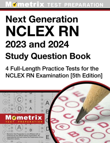 Next Generation NCLEX RN 2023 and 2024 Study Question Book - 4 Full-Length Practice Tests for the Examination: [5th Edition]