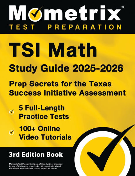 TSI Math Study Guide 2025-2026 - 5 Full-Length Practice Tests, 100+ Online Video Tutorials, Prep Secrets for the Texas Success Initiative Assessment: [3rd Edition Book]