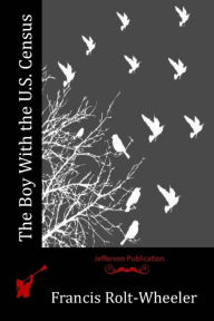 Title: The Boy With the U.S. Census, Author: Francis Rolt-Wheeler