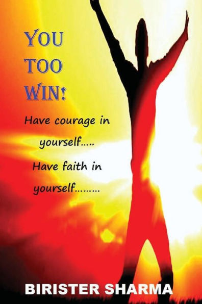 You Too Win!: Have courage in yourself..... Have faith in yourself.....
