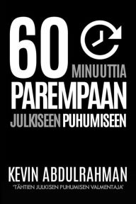 Title: 60 Minutes To Better Public Speaking: Get Better. Deliver Better. Feel Better., Author: Kevin Abdulrahman