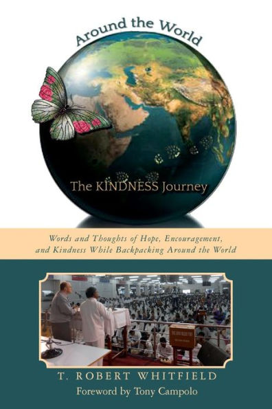 Around the World--the Kindness Journey: Words and Thoughts of Hope, Encouragement, and Kindness While Backpacking Around the World