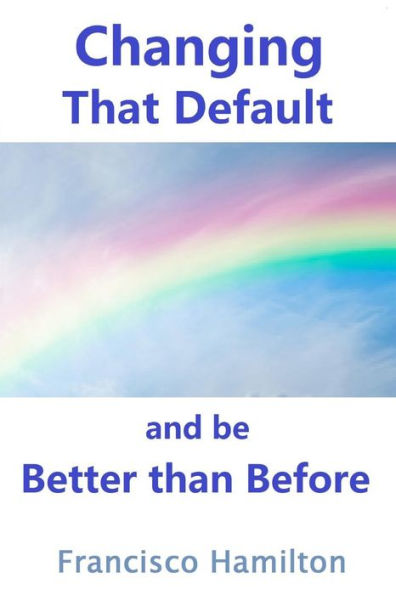 Changing That Default and be Better than Before