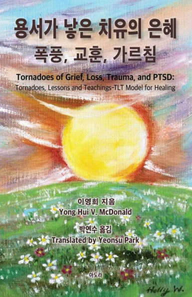 Tornadoes of Grief, Loss, Trauma, and PTSD: Tornadoes, Lessons and Teachings-TLT Model for Healing