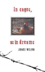 Title: In cages, as in dreams, Author: James Wilson
