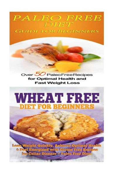 Paleo Free Diet: Wheat Free Diet: Paleo Cookbook - Gluten Free Recipes & Wheat Free Recipes for Paleo Beginners