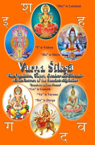 Title: Varna Shiksha: The Qualities, Colors, Genders and Devatas of the Letters of the Sanskrit Alphabet, Author: Peter F Freund