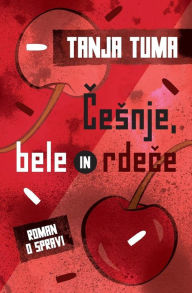 Title: Cesnje, bele in rdece: roman o spravi, Author: Tanja Tuma