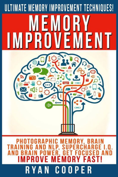 Memory Improvement: Photographic Memory, Brain Training And NLP, Supercharge I.Q. And Brain Power, Get Focused And Improve Memory Fast!